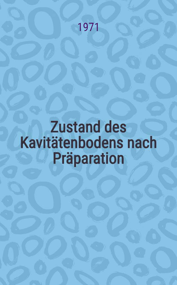 Zustand des Kavitätenbodens nach Präparation : Inaug.-Diss. ... der ... Med. Fak. der ... Univ. Mainz