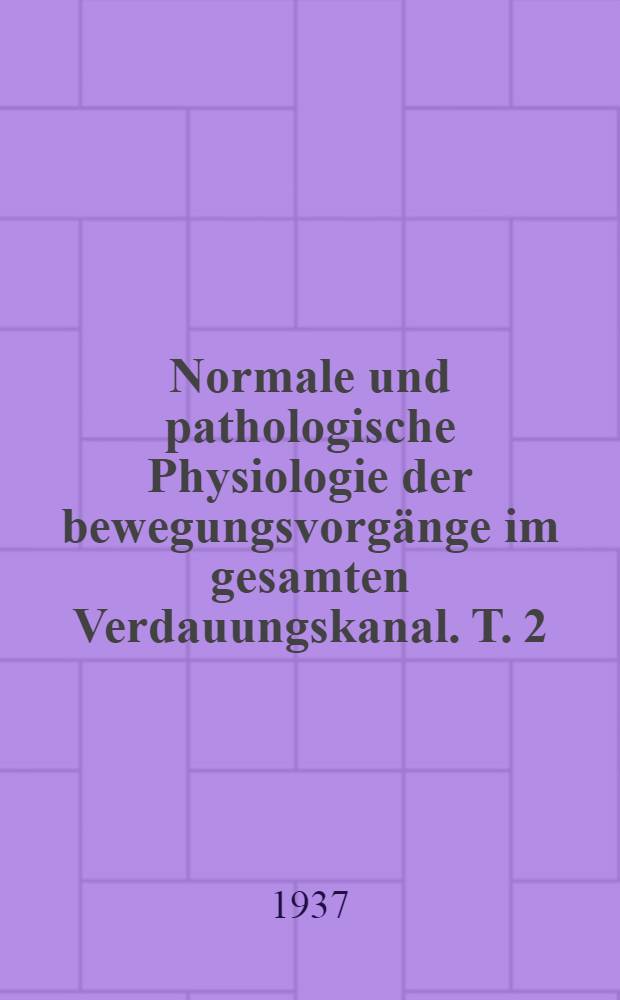 Normale und pathologische Physiologie der bewegungsvorgänge im gesamten Verdauungskanal. T. 2 : Klinik, Pharmakologie