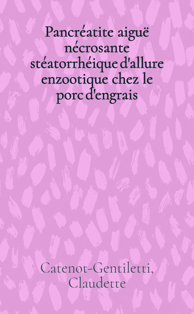 Pancréatite aiguë nécrosante stéatorrhéique d'allure enzootique chez le porc d'engrais : Thèse ..