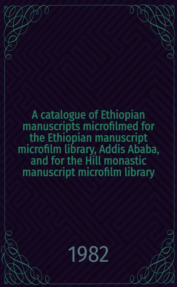 A catalogue of Ethiopian manuscripts microfilmed for the Ethiopian manuscript microfilm library, Addis Ababa, and for the Hill monastic manuscript microfilm library, Collegeville. Vol. 6 : Project numbers 2001-2500