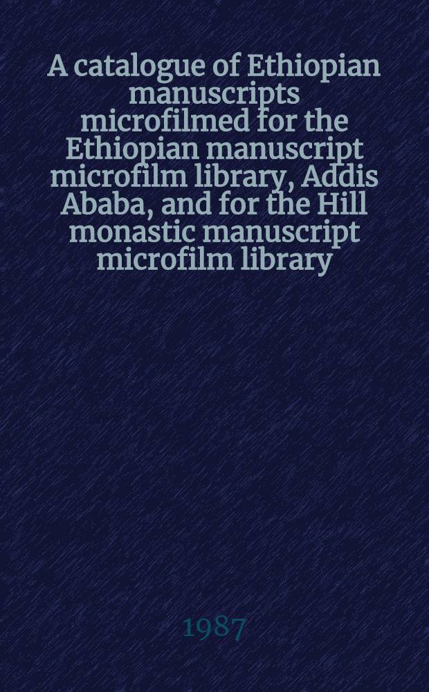 A catalogue of Ethiopian manuscripts microfilmed for the Ethiopian manuscript microfilm library, Addis Ababa, and for the Hill monastic manuscript microfilm library, Collegeville. Vol. 9 : Project numbers 3501-4000