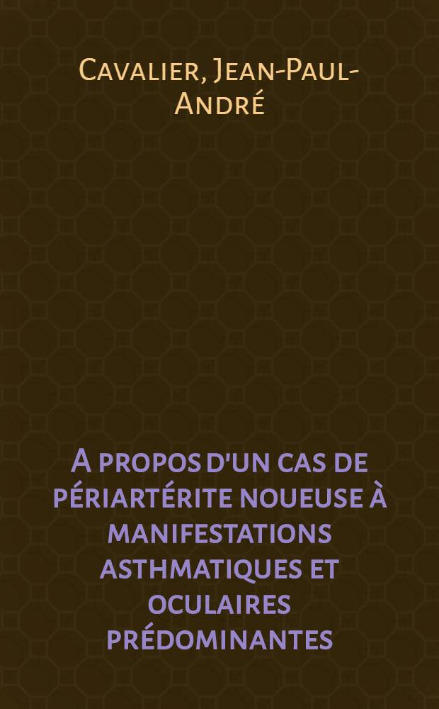 A propos d'un cas de périartérite noueuse à manifestations asthmatiques et oculaires prédominantes : Thèse pour le doctorat en méd. (diplôme d'État)