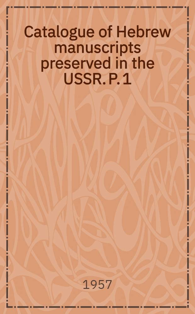 Catalogue of Hebrew manuscripts preserved in the USSR. P. 1