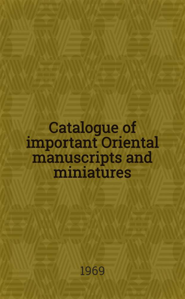 Catalogue of important Oriental manuscripts and miniatures : Comprising the property of ... Gervase W. Markham, the property of J. R. Meugens ..., the property of H. de Vere Clifton ... and other properties : Which will be sold by auction by Sotheby & co