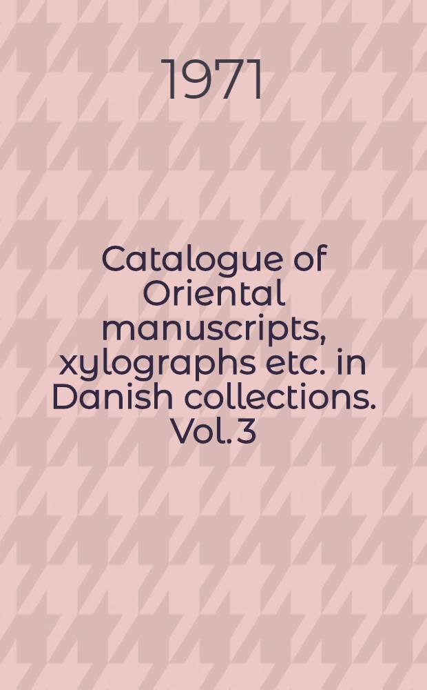 Catalogue of Oriental manuscripts, xylographs etc. in Danish collections. Vol. 3 : Catalogue of Mongol books, manuscripts and xylographs