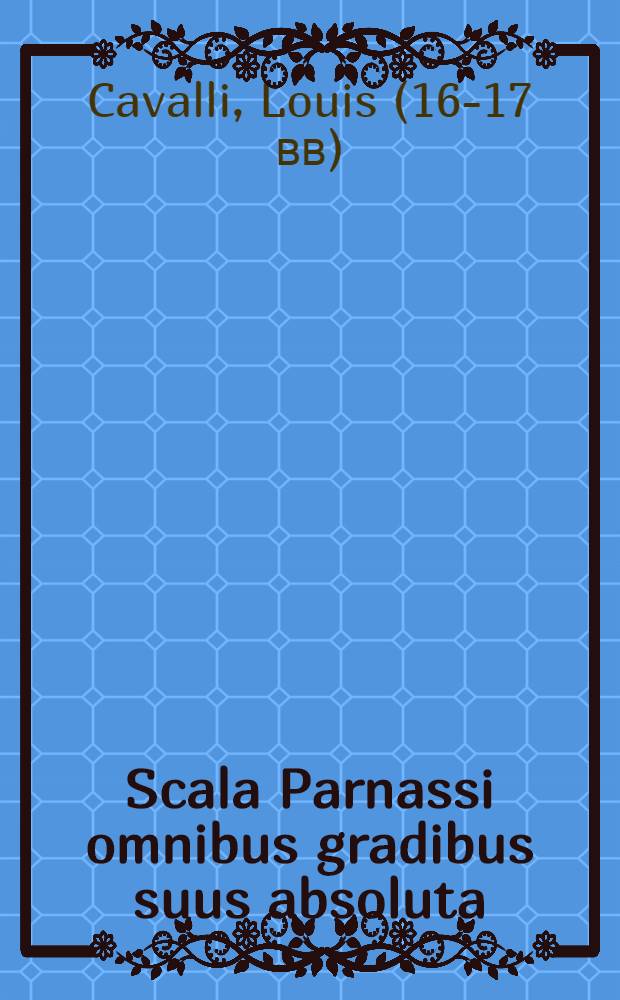 Scala Parnassi omnibus gradibus suus absoluta : Opus tripartium: I. Pars prosodiae Despauterij regulas explanat; II. Carminum genera, formasque cum figuris poeticus exponet; lll. Facillimam methodum quantitatis investigandae exibet, ubi Smetium habes emendatum : Opus poeseos candidatis, & studiosis omnibus necessarium