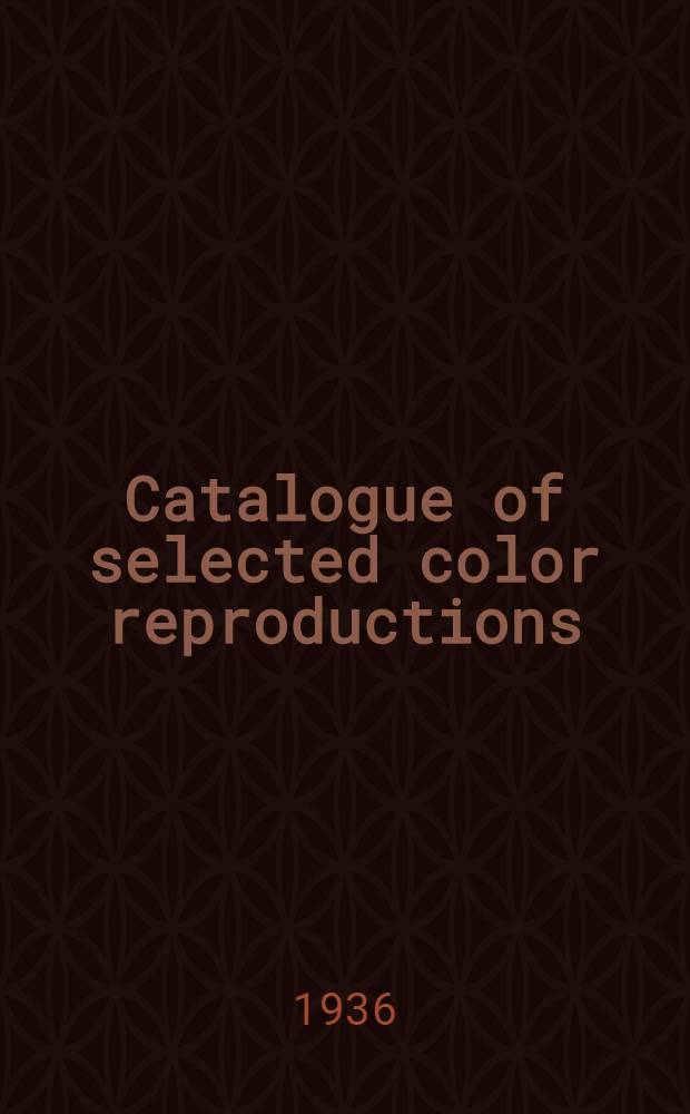 Catalogue of selected color reproductions : Album : Prepared for the Carnegie corporation of New York