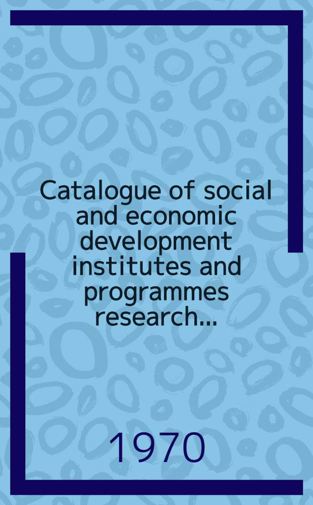Catalogue of social and economic development institutes and programmes research ...
