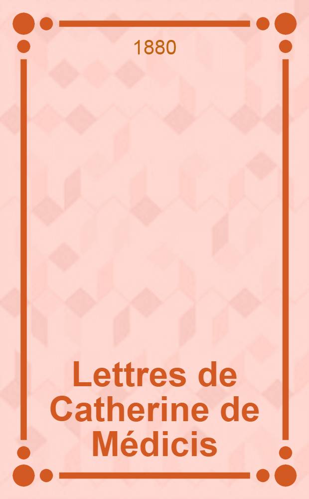 Lettres de Catherine de Médicis