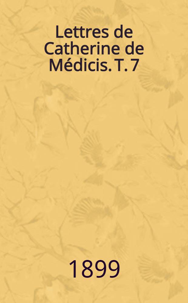 Lettres de Catherine de Médicis. T. 7 : 1579-1581