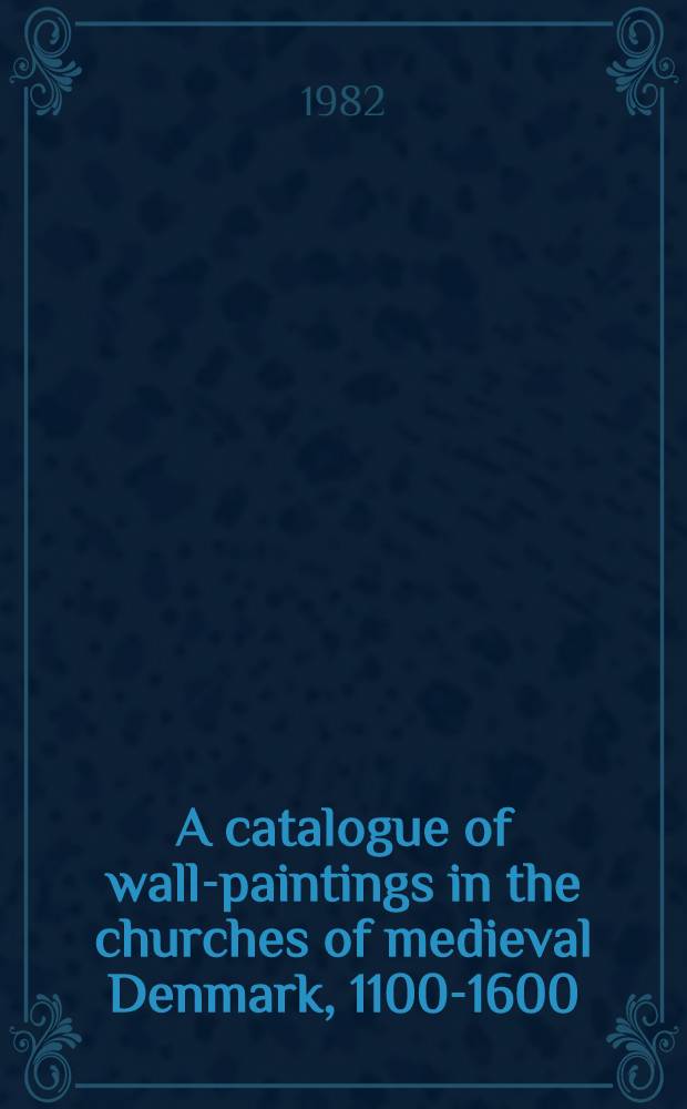 A catalogue of wall-paintings in the churches of medieval Denmark, 1100-1600 : Scania, Halland, Biekinge