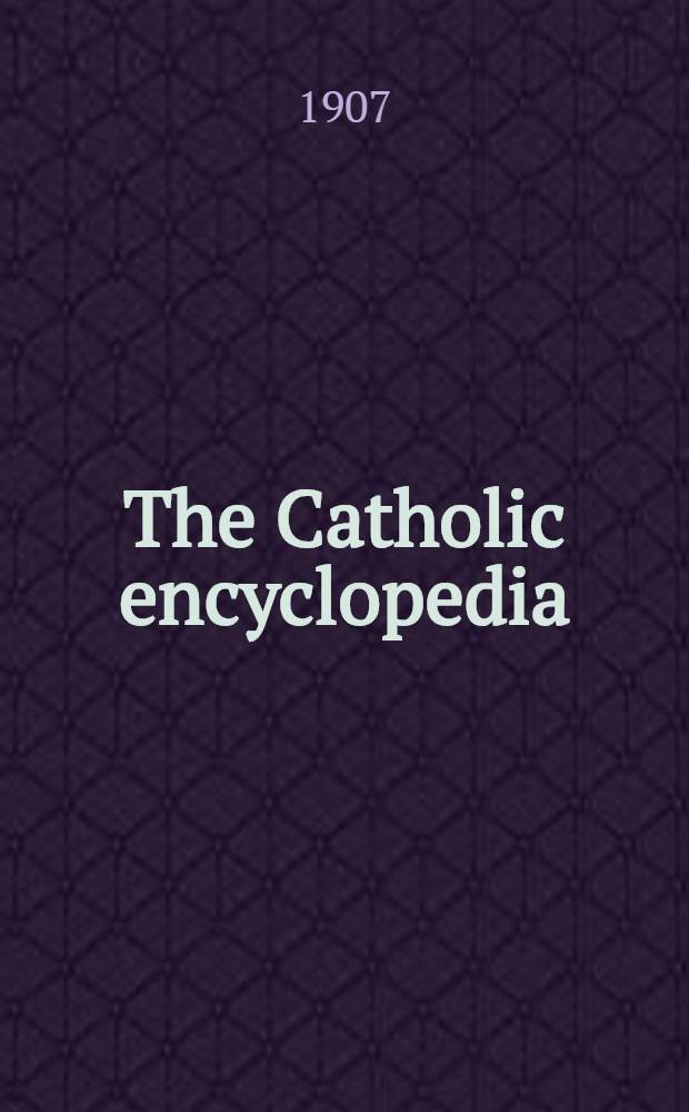 The Catholic encyclopedia : An international work of reference on the constitution, doctrine, discipline, and history of the catolic church. Vol. 16 : Index