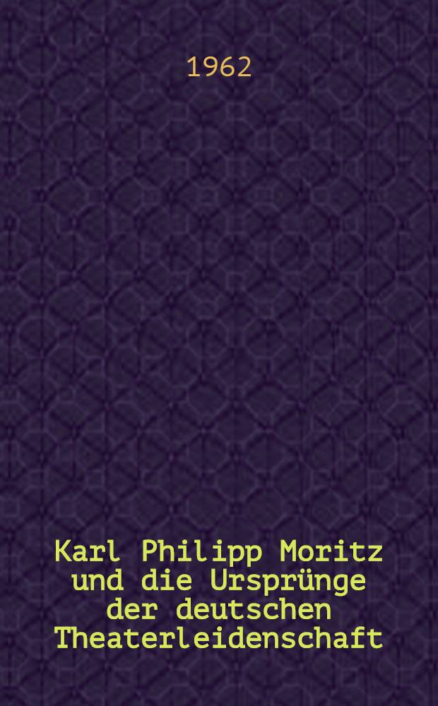 Karl Philipp Moritz und die Ursprünge der deutschen Theaterleidenschaft