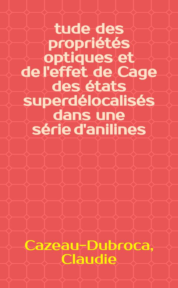 Étude des propriétés optiques et de l'effet de Cage des états superdélocalisés dans une série d'anilines : Thèse prés. à l'Univ. de Bordeaux I ..