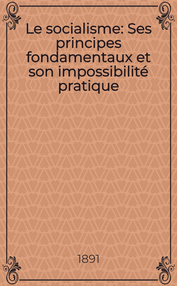 ... Le socialisme : Ses principes fondamentaux et son impossibilité pratique