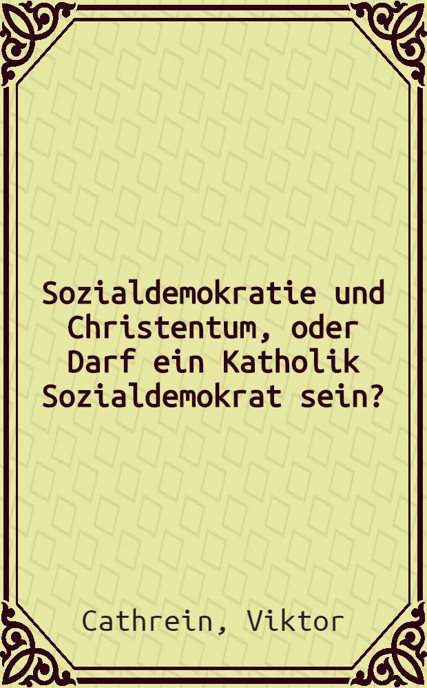 Sozialdemokratie und Christentum, oder Darf ein Katholik Sozialdemokrat sein?