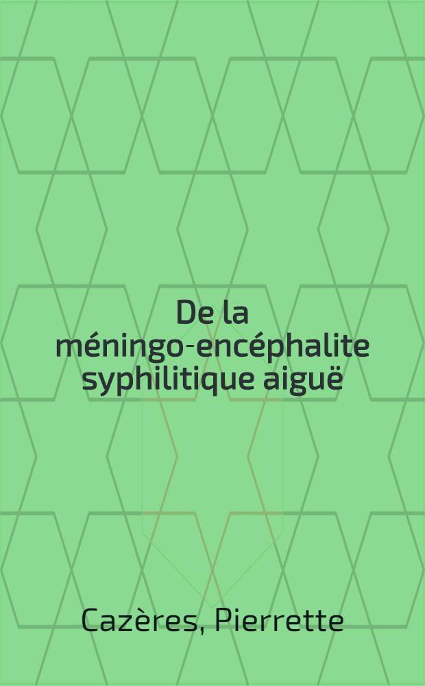 De la méningo-encéphalite syphilitique aiguë : (P. G. aiguë; étude anatomo-clinique) : Thèse ..
