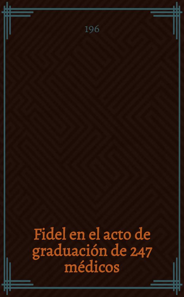 Fidel en el acto de graduación de 247 médicos : Discursos pronunciados por el dr. Fidel Castro, Primer Secretario del PURSC y dr. Alberto Céspedes por los graduados