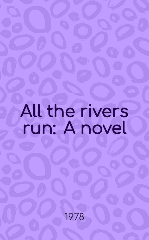 All the rivers run : A novel