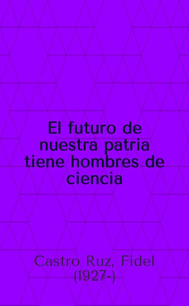 El futuro de nuestra patria tiene hombres de ciencia : Discurso pronunciado por el Dr. Fidel Castro Ruz, Primer Ministro del Gobierno Revolucionario, en la Acad. de ciencias en el acto conmemorativo del vigésimo aniversario de la fundación de la Sociedad espeleológica de Cuba el viernes 15 de enero de 1960