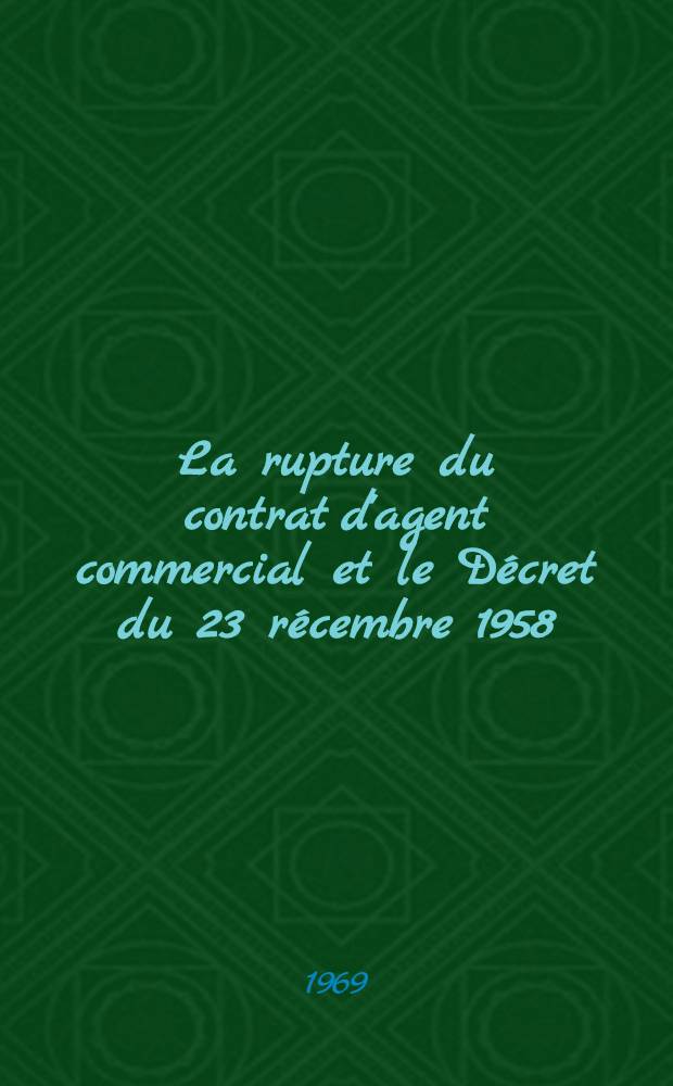 La rupture du contrat d'agent commercial et le Décret du 23 récembre 1958 : Thèse ..