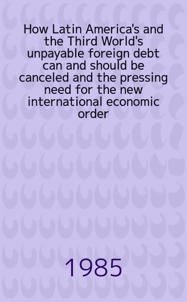 How Latin America's and the Third World's unpayable foreign debt can and should be canceled and the pressing need for the new international economic order : Interview granted to the Mexican daily "Excelsior"