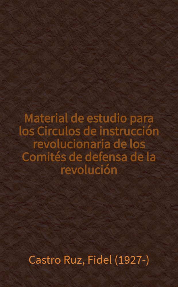 Material de estudio para los Circulos de instrucción revolucionaria de los Comités de defensa de la revolución