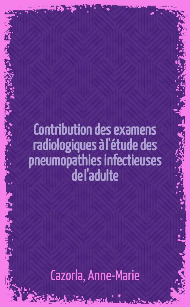 Contribution des examens radiologiques à l'étude des pneumopathies infectieuses de l'adulte : À propos de 276 observations : Infections mycobactériennes et opportunistes exceptées : Thèse ..
