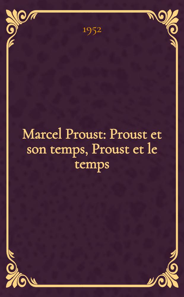 Marcel Proust : Proust et son temps, Proust et le temps