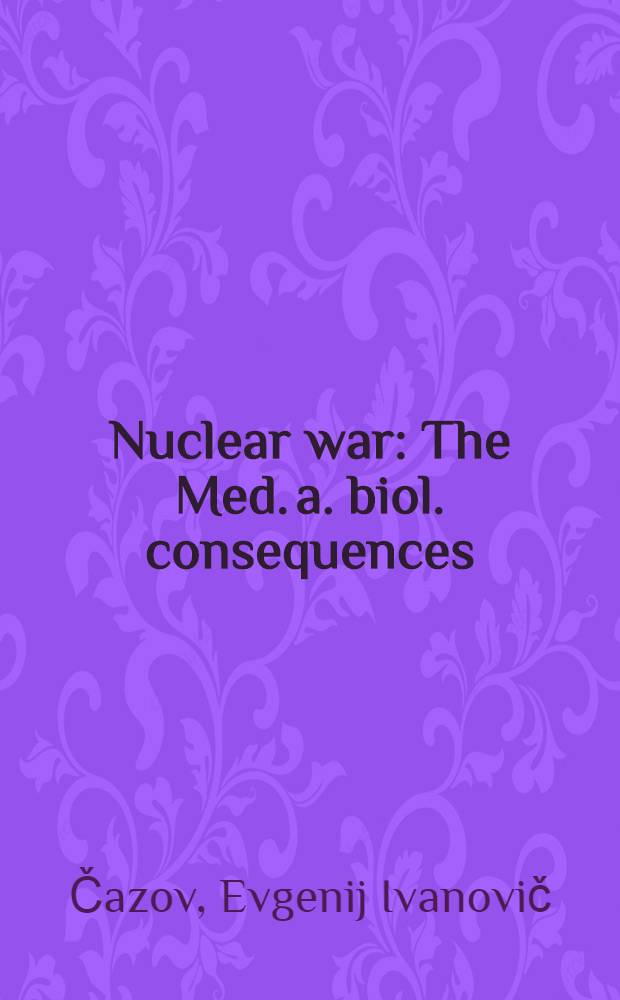 Nuclear war : The Med. a. biol. consequences : Sov. physicians' viewpoint