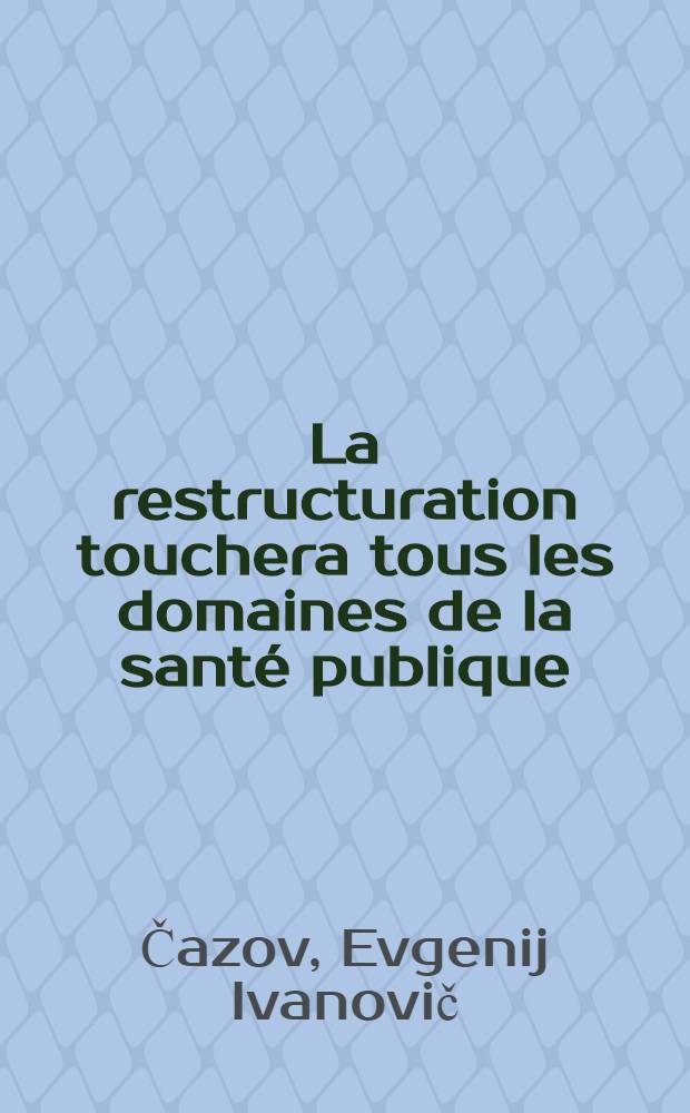 La restructuration touchera tous les domaines de la sant&eacute; publique
