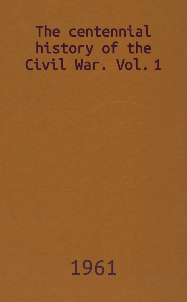 The centennial history of the Civil War. Vol. 1 : The coming fury