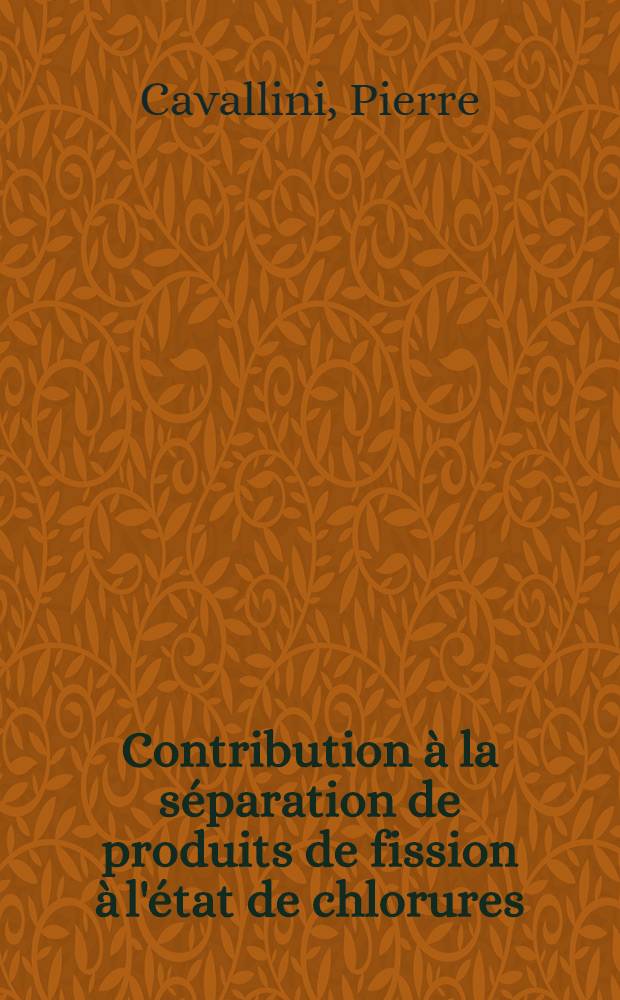 Contribution à la séparation de produits de fission à l'état de chlorures : Application à la mesure de rendements indépendants et à la spectrométrie d'isotopes du niobium : Thèse présentée à la Fac. de sciences de l'Univ. de Grenoble ..