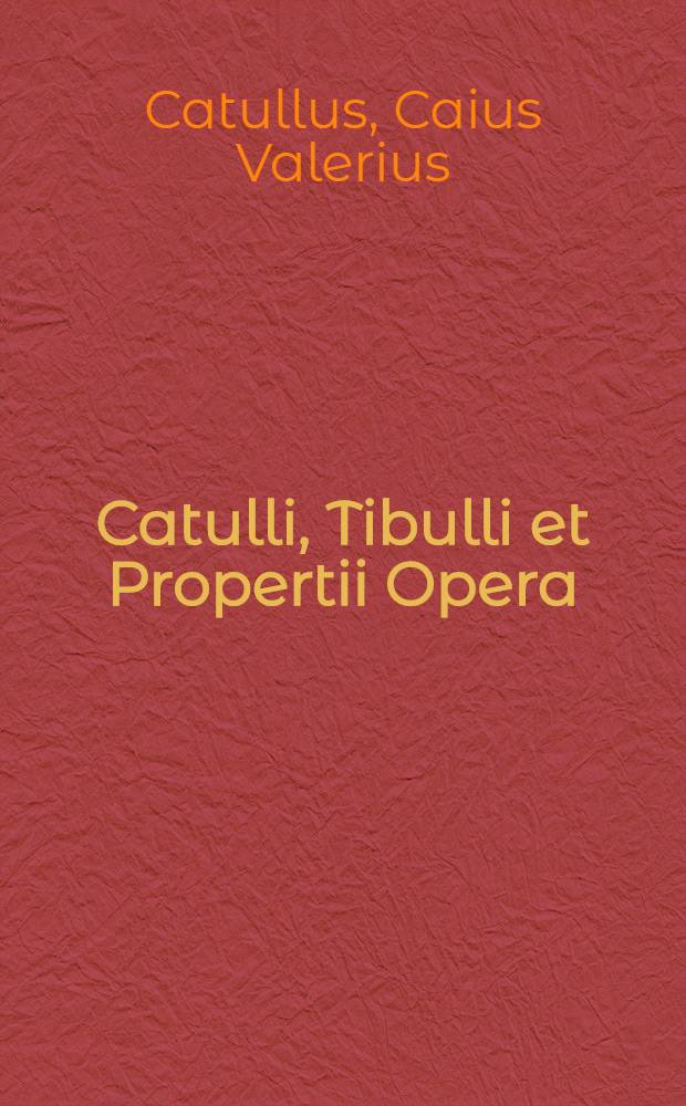 Catulli, Tibulli et Propertii Opera