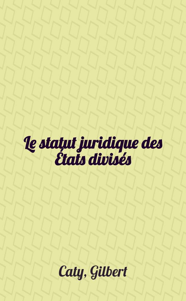 Le statut juridique des États divisés : Thése ..