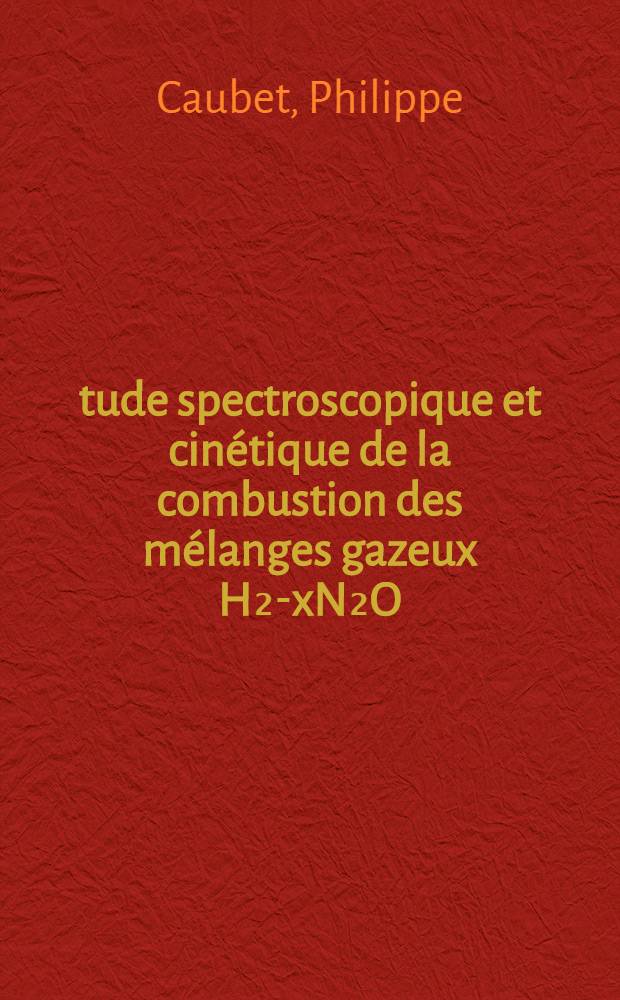 Étude spectroscopique et cinétique de la combustion des mélanges gazeux H₂-xN₂O(x≫1) : Thèse prés. à l'Univ. de Bordeaux I