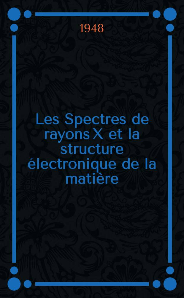 Les Spectres de rayons X et la structure électronique de la matière