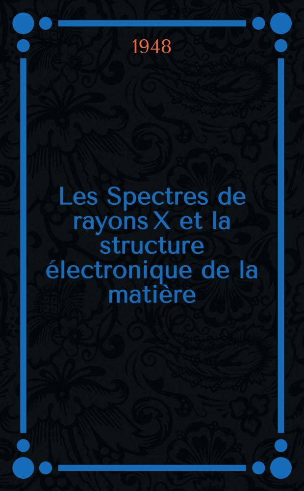 Les Spectres de rayons X et la structure électronique de la matière