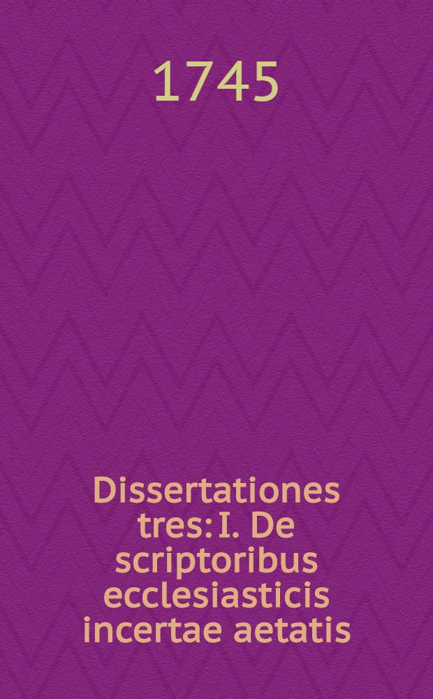 Dissertationes tres: I. De scriptoribus ecclesiasticis incertae aetatis; II. De libris & officiis ecclesiasticis Graecorum; III. De Eusebii Caesariensis arianismo, adversus Johannem Clericum: His nunc primum accedit Epistola apologetica adversus iniquas ejusdem Clerici criminationes