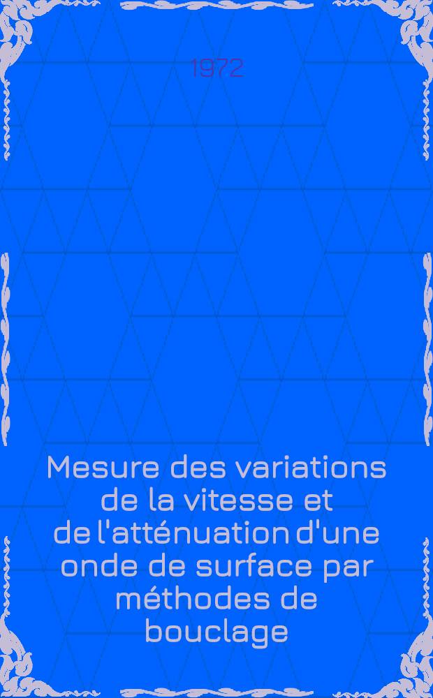 Mesure des variations de la vitesse et de l'atténuation d'une onde de surface par méthodes de bouclage : Thèse prés. à l'Univ. de Paris VI