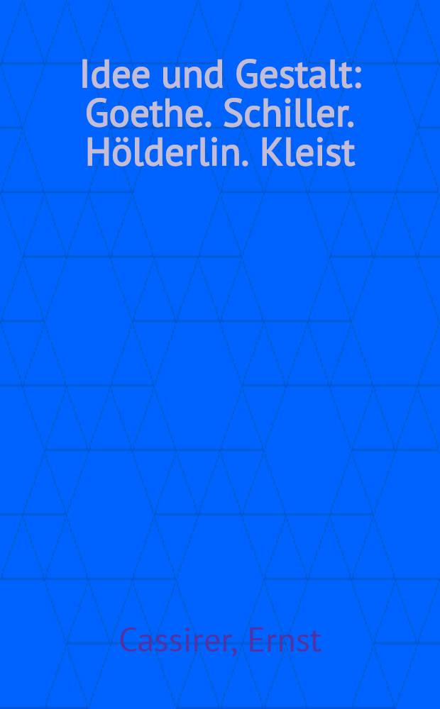 Idee und Gestalt : Goethe. Schiller. Hölderlin. Kleist