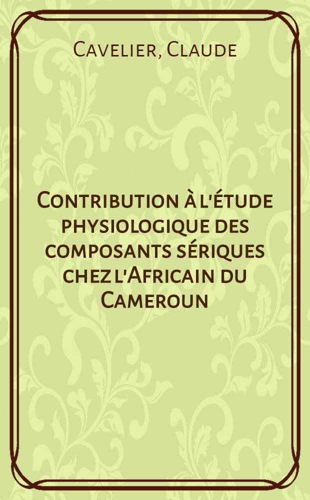 Contribution à l'étude physiologique des composants sériques chez l'Africain du Cameroun (protides, fer, cuivre) : Thèse ..