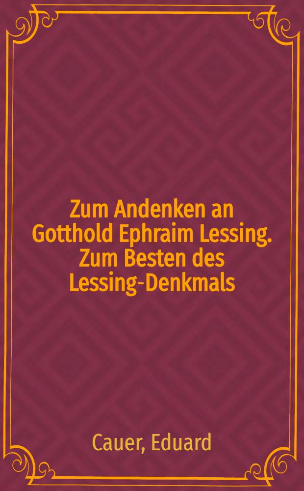 Zum Andenken an Gotthold Ephraim Lessing. Zum Besten des Lessing-Denkmals = В память о Готхольде Эфраиме Лессинге. Для лучшего из памятников Лессинга