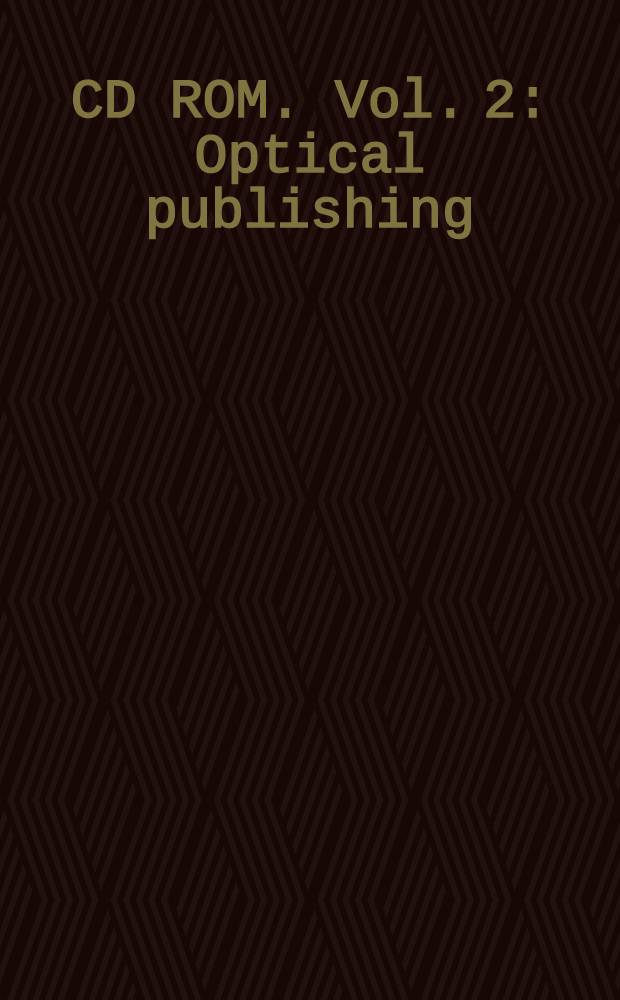 CD ROM. Vol. 2 : Optical publishing