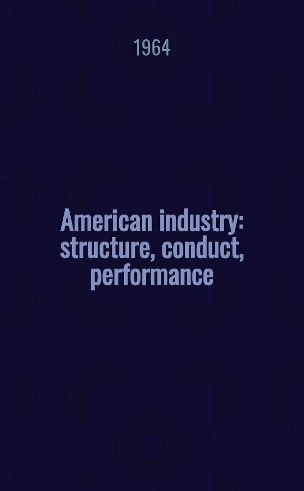 American industry: structure, conduct, performance