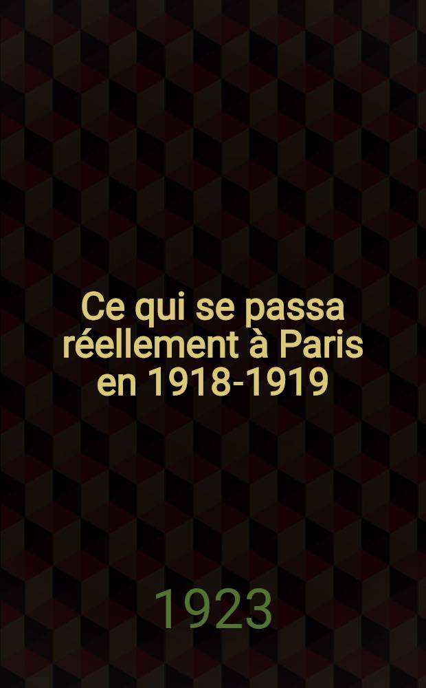 Ce qui se passa réellement à Paris en 1918-1919 : Histoire de la Conf. de la paix