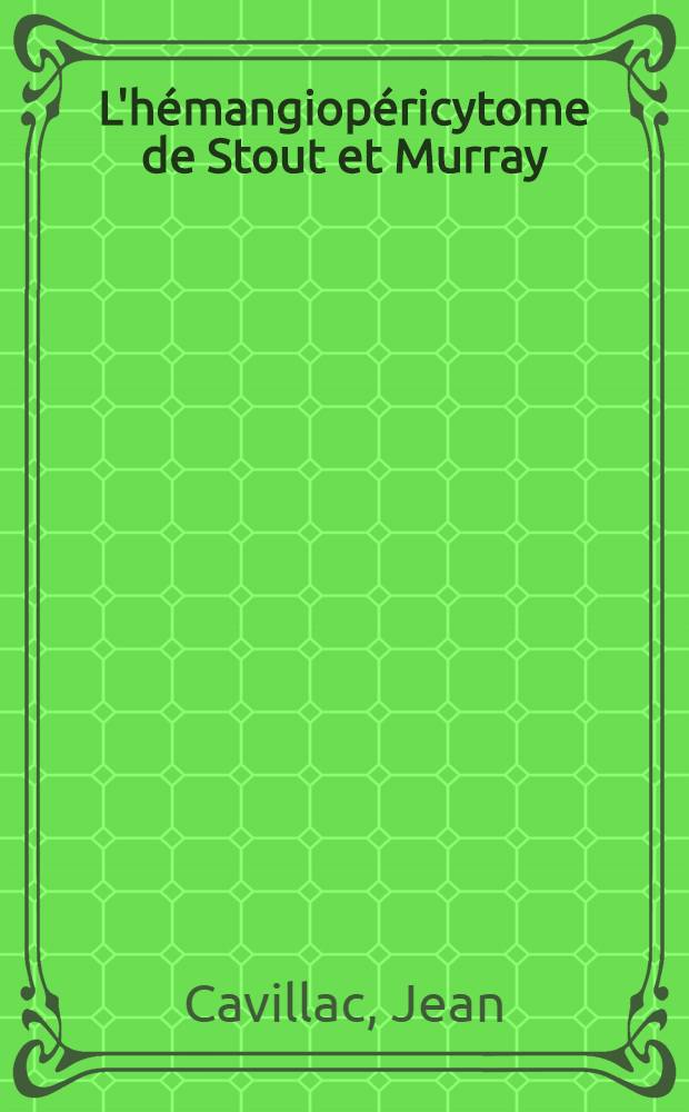L'hémangiopéricytome de Stout et Murray : Thèse ..