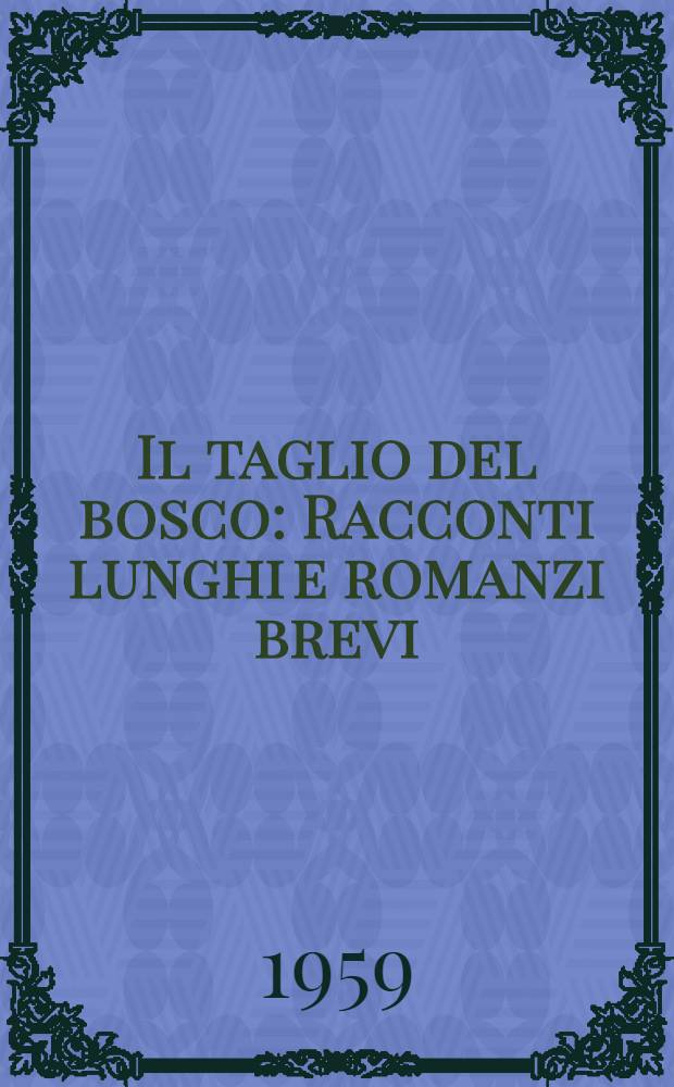 Il taglio del bosco : Racconti lunghi e romanzi brevi