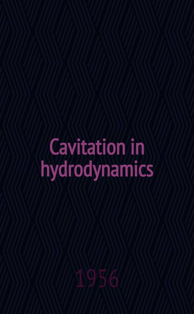 Cavitation in hydrodynamics : Proceedings of a symposium held at the National physical laboratory on Sept. 14, 15, 16, & 17, 1955