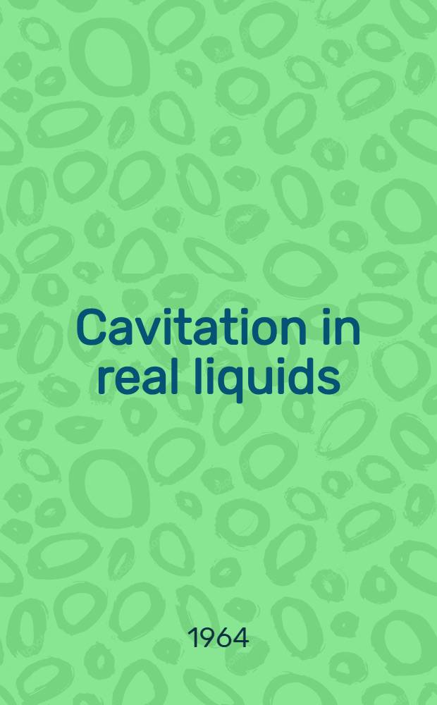 Cavitation in real liquids : Proceedings of the Symposium on cavitation in real liquids ..., Warren, Mich., 1962